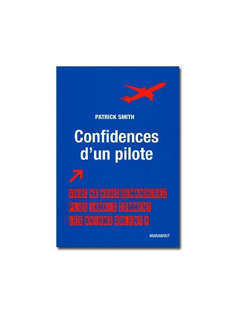 Confidences d'un pilote - Vous ne vous demanderez plus jamais comment les avions volent !