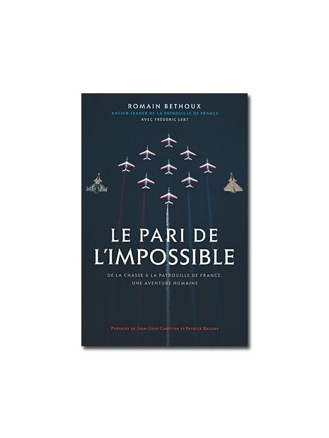 Le pari de l'impossible - De la chasse à la Patrouille de France, une aventure humaine