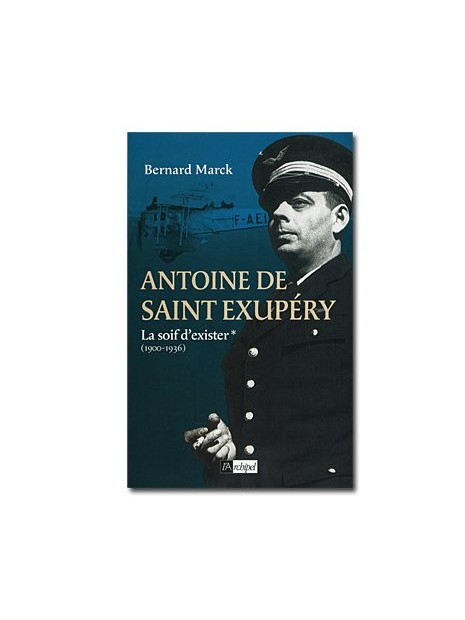 Antoine de Saint-Exupéry - Tome 1 : La soif d'exister (1900 - 1936)