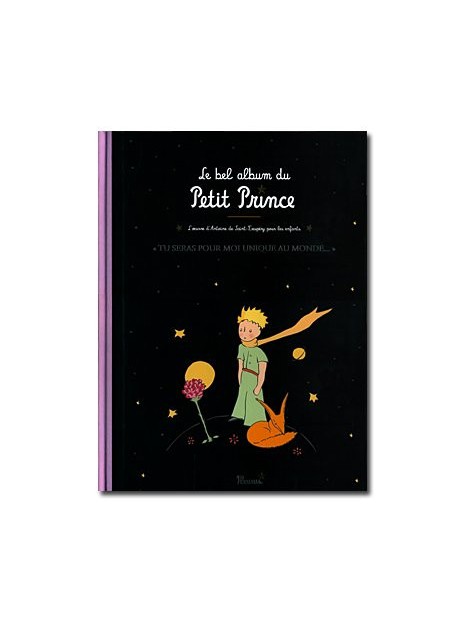 Le Petit Prince - Le bel album du Petit Prince - "Tu seras pour moi unique au monde..."
