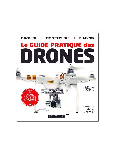 Le guide pratique des drones - Choisir, construire, piloter
