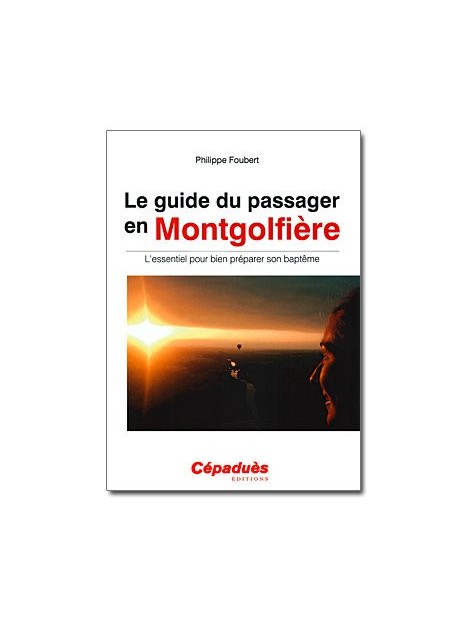 Le guide du passager en Montgolfière - L'essentiel pour bien préparer son baptême